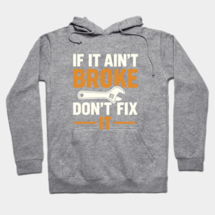 Funny Handy Man Mechanic Quote, If It Ain't Broke Hoodie