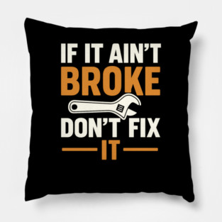 Funny Handy Man Mechanic Quote, If It Ain't Broke Pillow