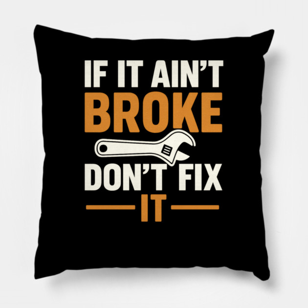 Funny Handy Man Mechanic Quote, If It Ain't Broke Pillow by logiamerch