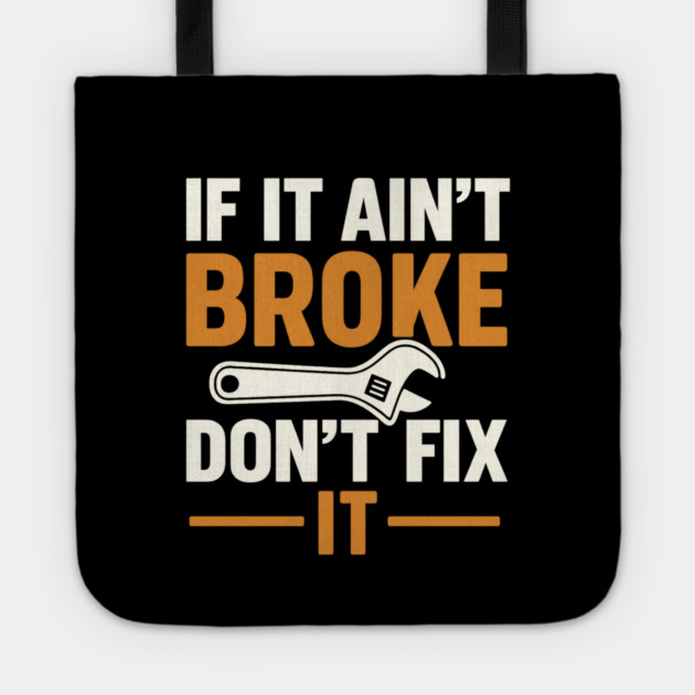 Funny Handy Man Mechanic Quote, If It Ain't Broke Tote by logiamerch
