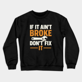 Funny Handy Man Mechanic Quote, If It Ain't Broke Crewneck Sweatshirt