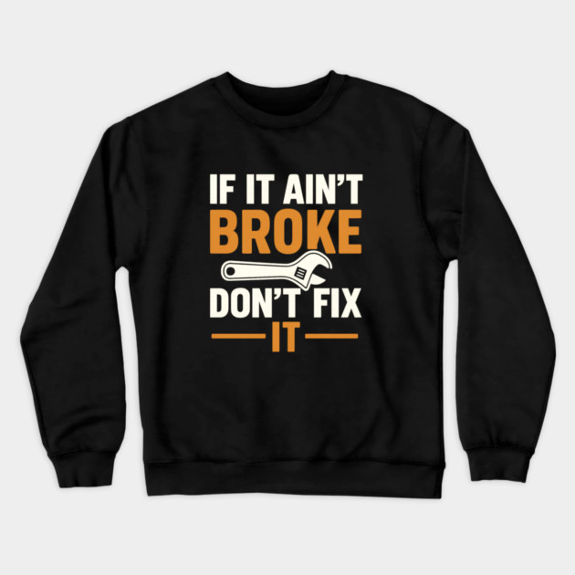 Funny Handy Man Mechanic Quote, If It Ain't Broke Crewneck Sweatshirt by logiamerch