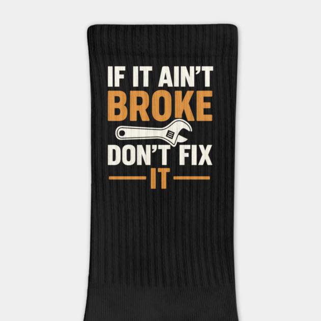 Funny Handy Man Mechanic Quote, If It Ain't Broke by logiamerch