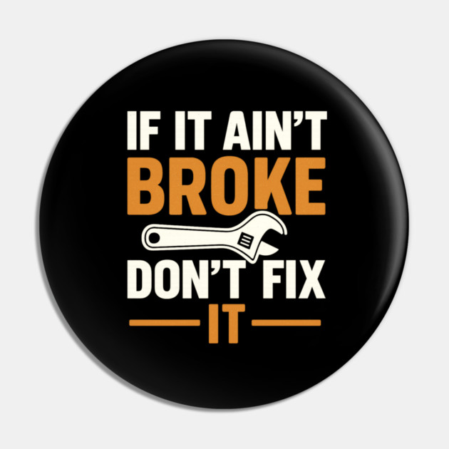 Funny Handy Man Mechanic Quote, If It Ain't Broke Pin by logiamerch
