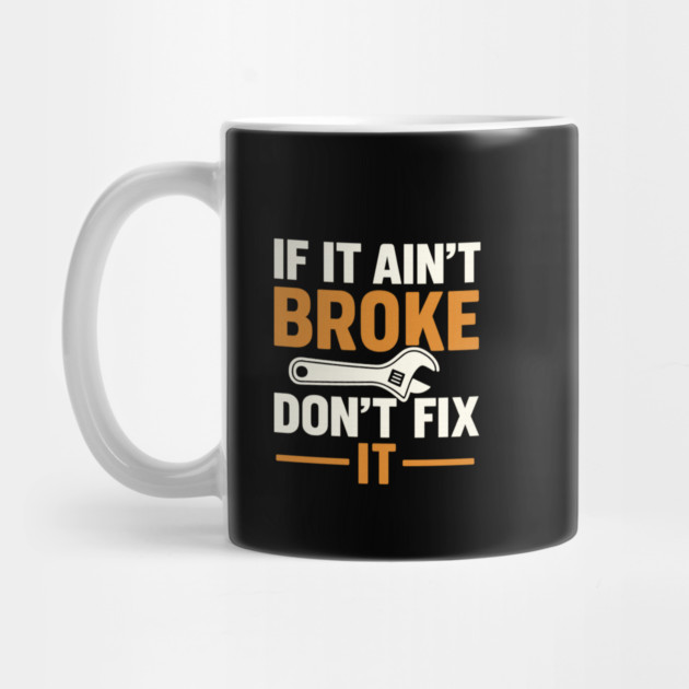 Funny Handy Man Mechanic Quote, If It Ain't Broke by logiamerch