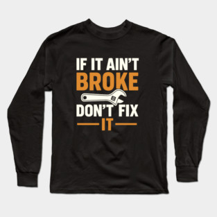 Funny Handy Man Mechanic Quote, If It Ain't Broke Long Sleeve T-Shirt