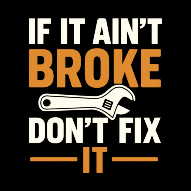Funny Handy Man Mechanic Quote, If It Ain't Broke by logiamerch