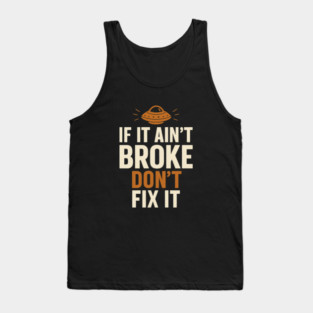 Funny Handy Man Mechanic Quote, If It Ain't Broke Tank Top