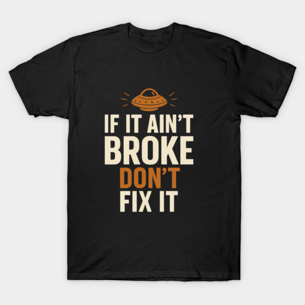 Funny Handy Man Mechanic Quote, If It Ain't Broke T-Shirt by logiamerch