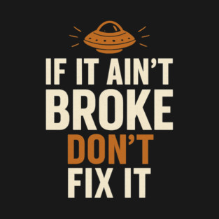 Funny Handy Man Mechanic Quote, If It Ain't Broke T-Shirt