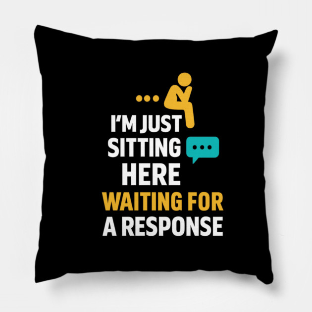 Sarcastic Quote, Im Just Sitting Here Waiting For A Response Pillow by logiamerch