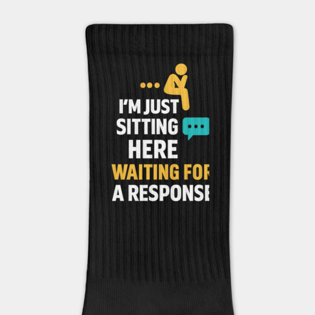 Sarcastic Quote, Im Just Sitting Here Waiting For A Response by logiamerch