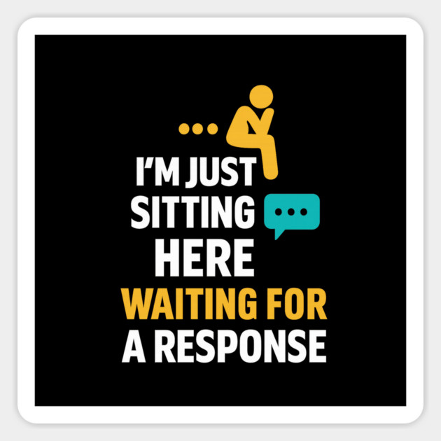 Sarcastic Quote, Im Just Sitting Here Waiting For A Response Sticker by logiamerch
