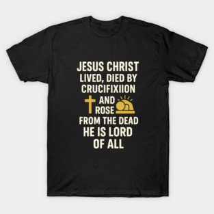 jesusChristian Faith Quote, Jesus Christ Lived Died And Rose T-Shirt