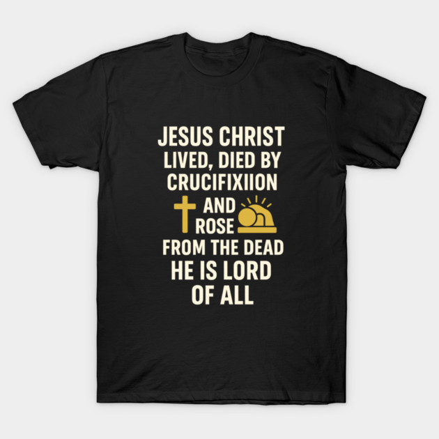 jesusChristian Faith Quote, Jesus Christ Lived Died And Rose T-Shirt by logiamerch