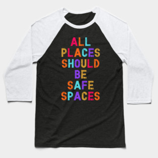 All Places Should Be Safe Spaces Baseball T-Shirt