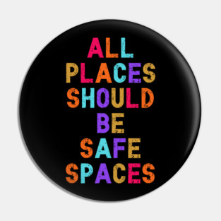 All Places Should Be Safe Spaces Pin