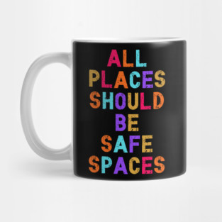 All Places Should Be Safe Spaces Mug