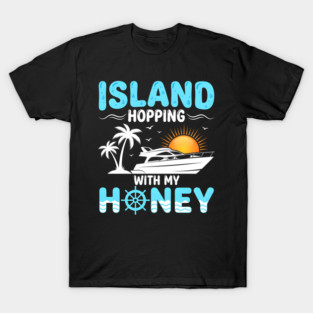 Island Hopping With My Honey Vacation Cruise Lovers T-Shirt