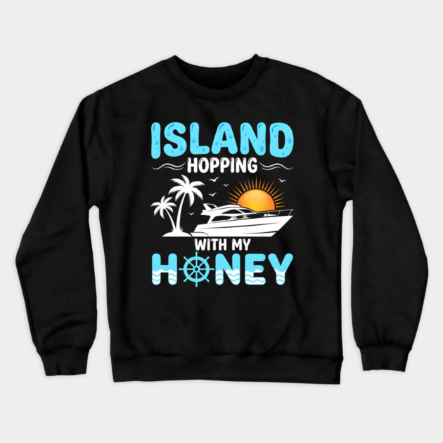 Island Hopping With My Honey Vacation Cruise Lovers Crewneck Sweatshirt by ArtistTee ⭐⭐⭐⭐⭐