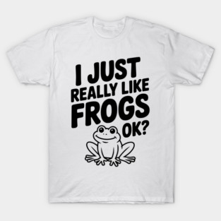 I Just Really Like Frogs Ok? T-Shirt
