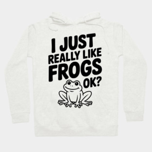 I Just Really Like Frogs Ok? Hoodie