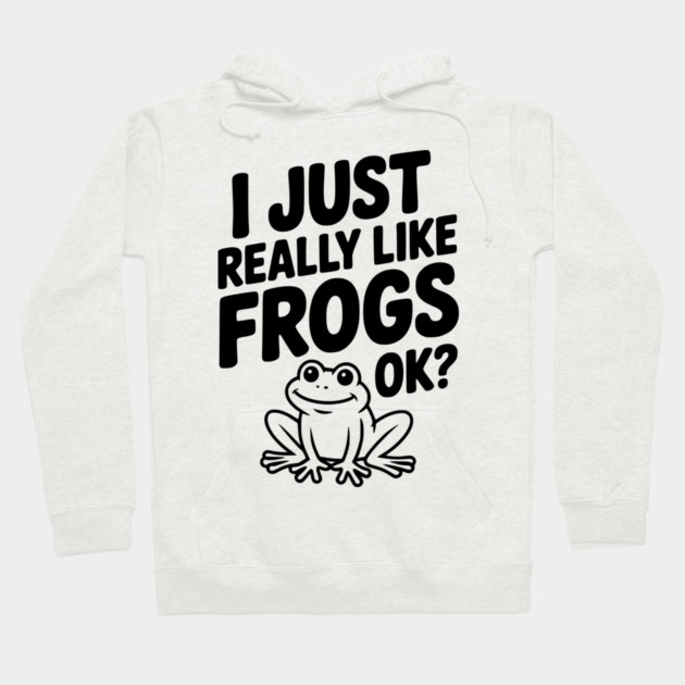 I Just Really Like Frogs Ok? Hoodie by Frank Ring