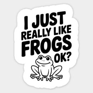 I Just Really Like Frogs Ok? Sticker