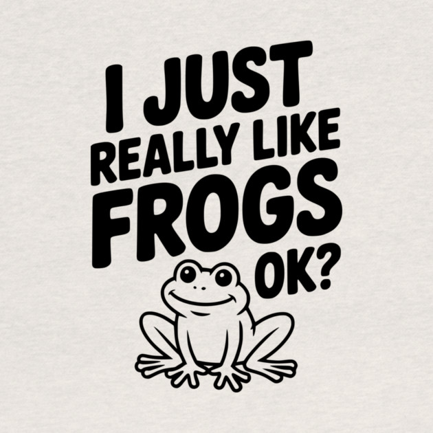 I Just Really Like Frogs Ok? by Frank Ring
