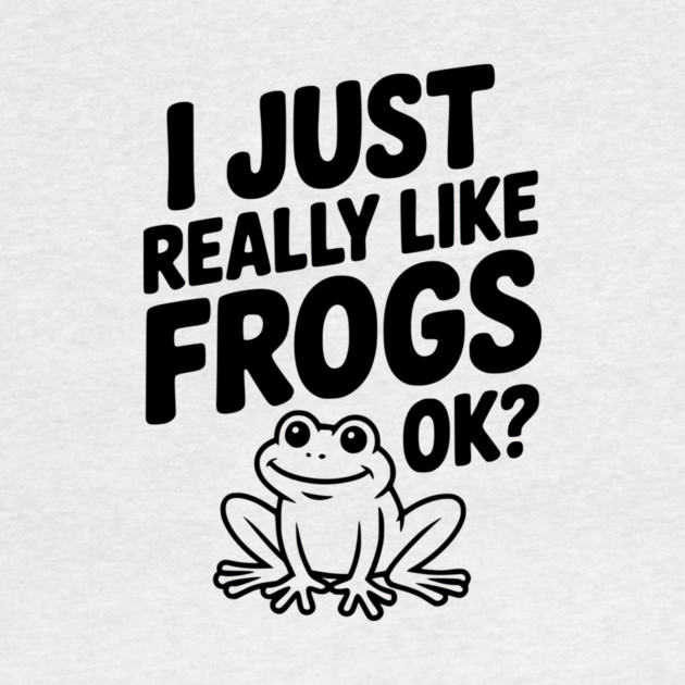 I Just Really Like Frogs Ok? by Frank Ring