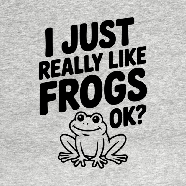 I Just Really Like Frogs Ok? by Frank Ring
