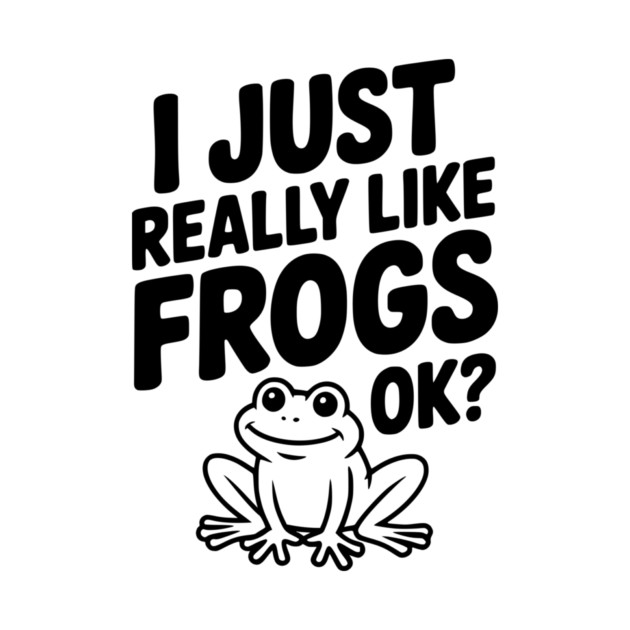 I Just Really Like Frogs Ok? by Frank Ring