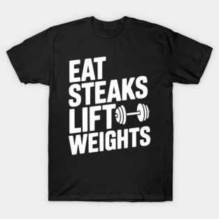 Eat Steaks Lift Weights T-Shirt
