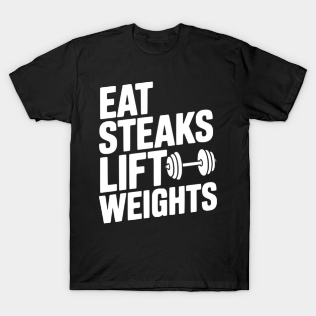 Eat Steaks Lift Weights T-Shirt by Frank Ring