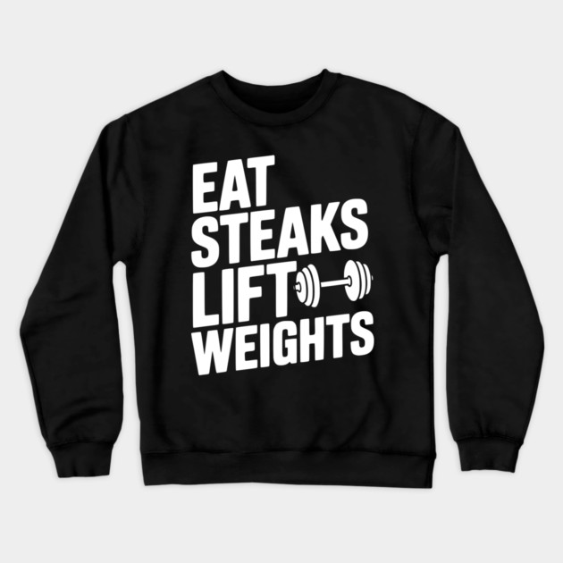 Eat Steaks Lift Weights Crewneck Sweatshirt by Frank Ring
