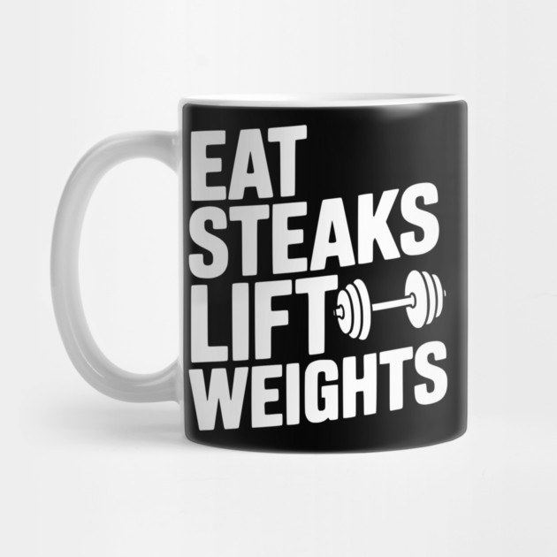 Eat Steaks Lift Weights by Frank Ring
