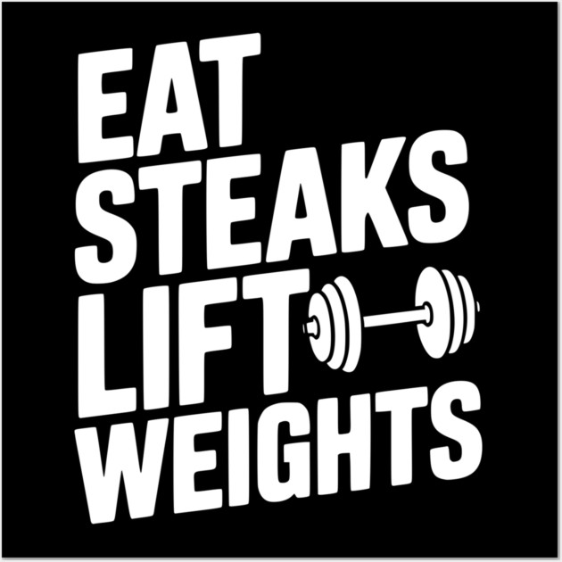 Eat Steaks Lift Weights Wall Art by Frank Ring