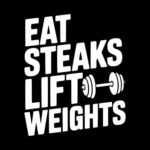 Eat Steaks Lift Weights by Frank Ring