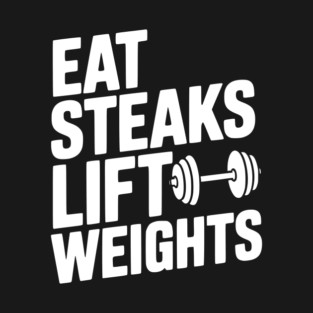 Eat Steaks Lift Weights T-Shirt