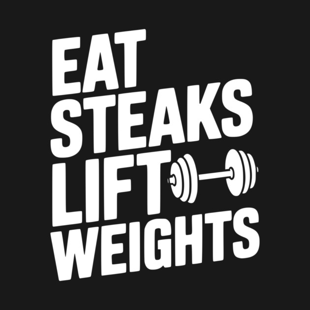 Eat Steaks Lift Weights by Frank Ring
