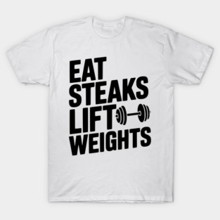 Eat Steaks Lift Weights T-Shirt