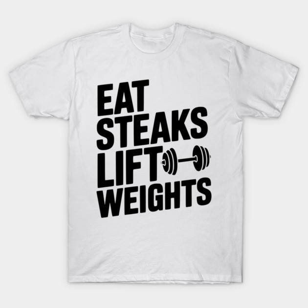 Eat Steaks Lift Weights T-Shirt by Frank Ring