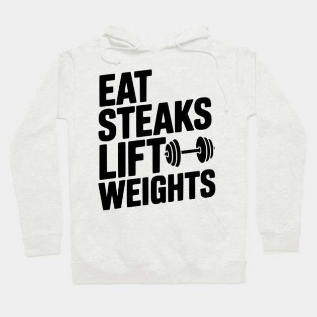 Eat Steaks Lift Weights Hoodie by Frank Ring