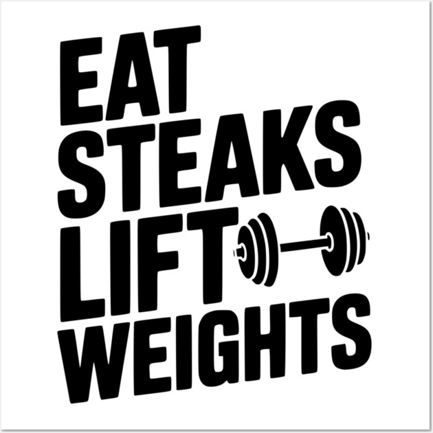 Eat Steaks Lift Weights Wall Art by Frank Ring