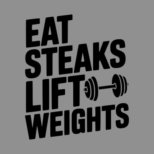 Eat Steaks Lift Weights by Frank Ring