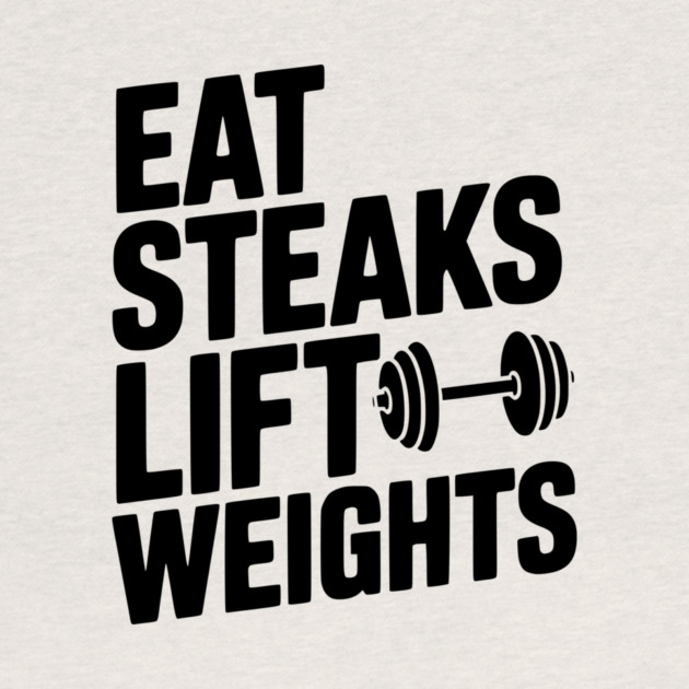 Eat Steaks Lift Weights by Frank Ring