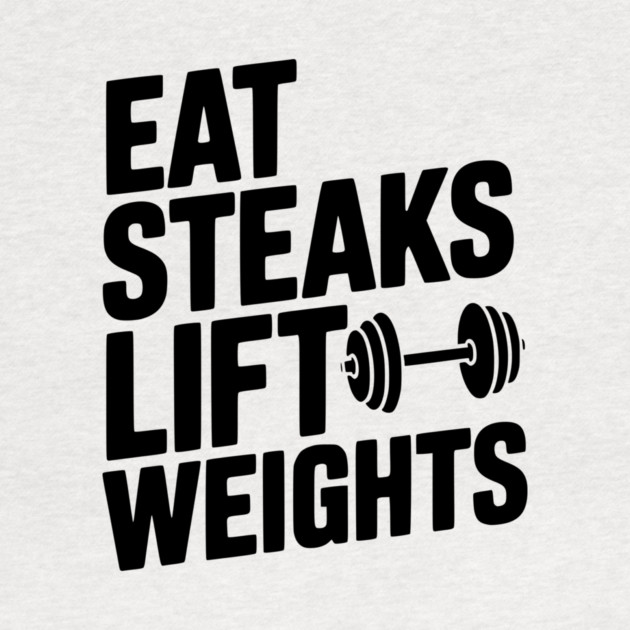 Eat Steaks Lift Weights by Frank Ring