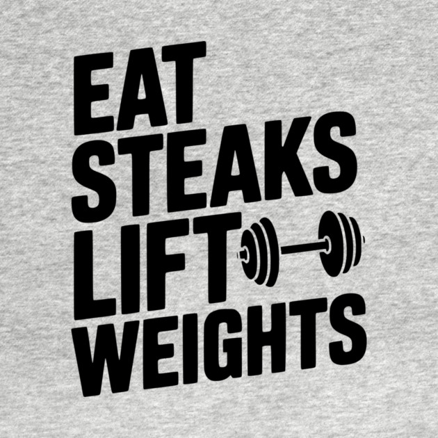 Eat Steaks Lift Weights by Frank Ring
