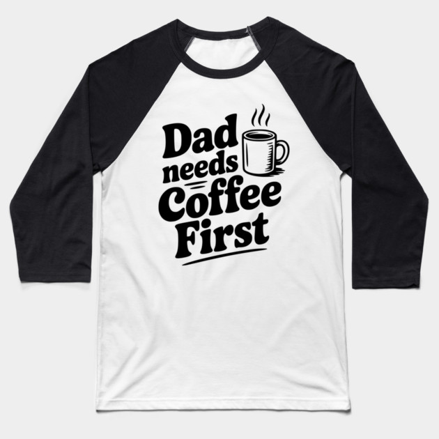 Dad Needs Coffee First Baseball T-Shirt by Frank Ring
