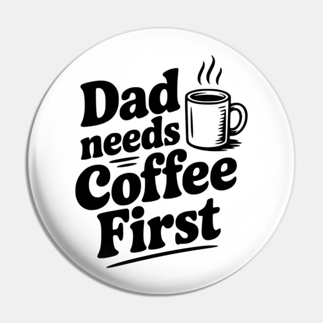 Dad Needs Coffee First Pin by Frank Ring